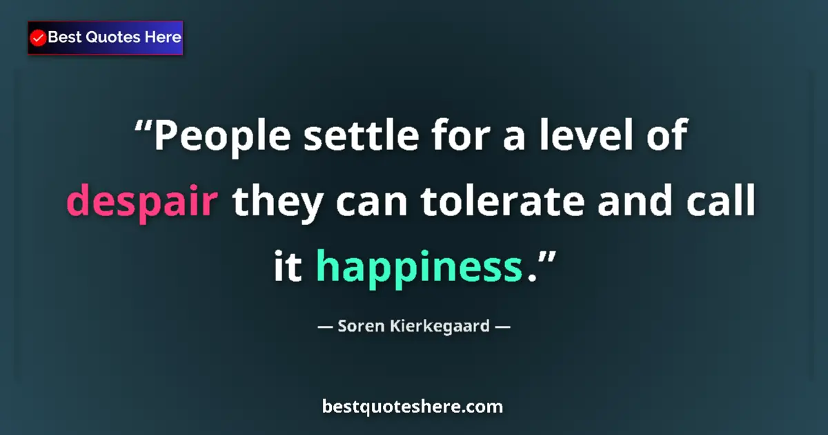 Quote by Soren Kierkegaard: People settle for a level of despair they can tole