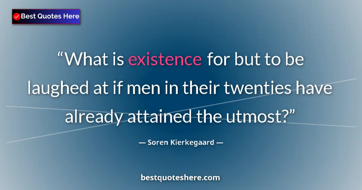 Quote by Soren Kierkegaard: What is existence for but to be laughed at if men