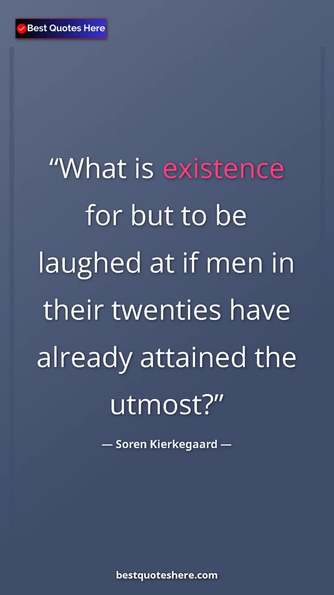 Pinterest quote poster by Soren Kierkegaard: "What is existence for but to be laughed at if men in their..."
