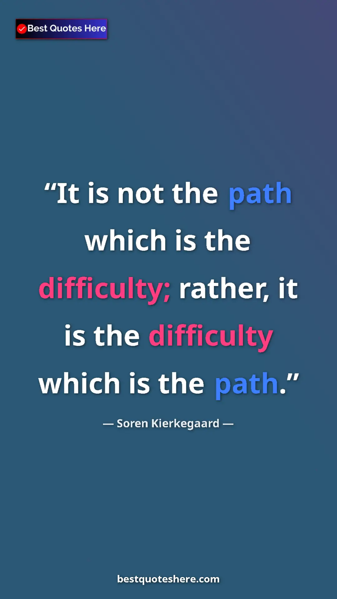 Pinterest quote poster by Soren Kierkegaard: "It is not the path which is the difficulty; rather, it is..."