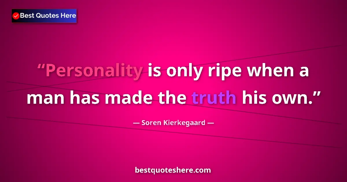 Quote by Soren Kierkegaard: Personality is only ripe when a man has made the t