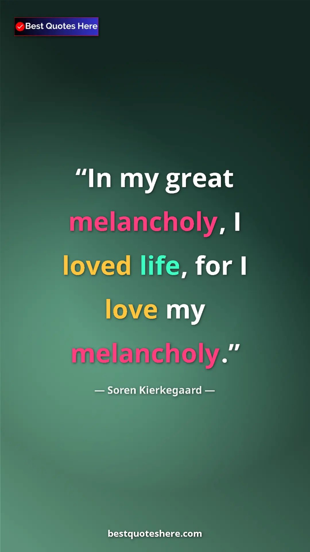 Pinterest quote poster by Soren Kierkegaard: "In my great melancholy, I loved life, for I love my..."