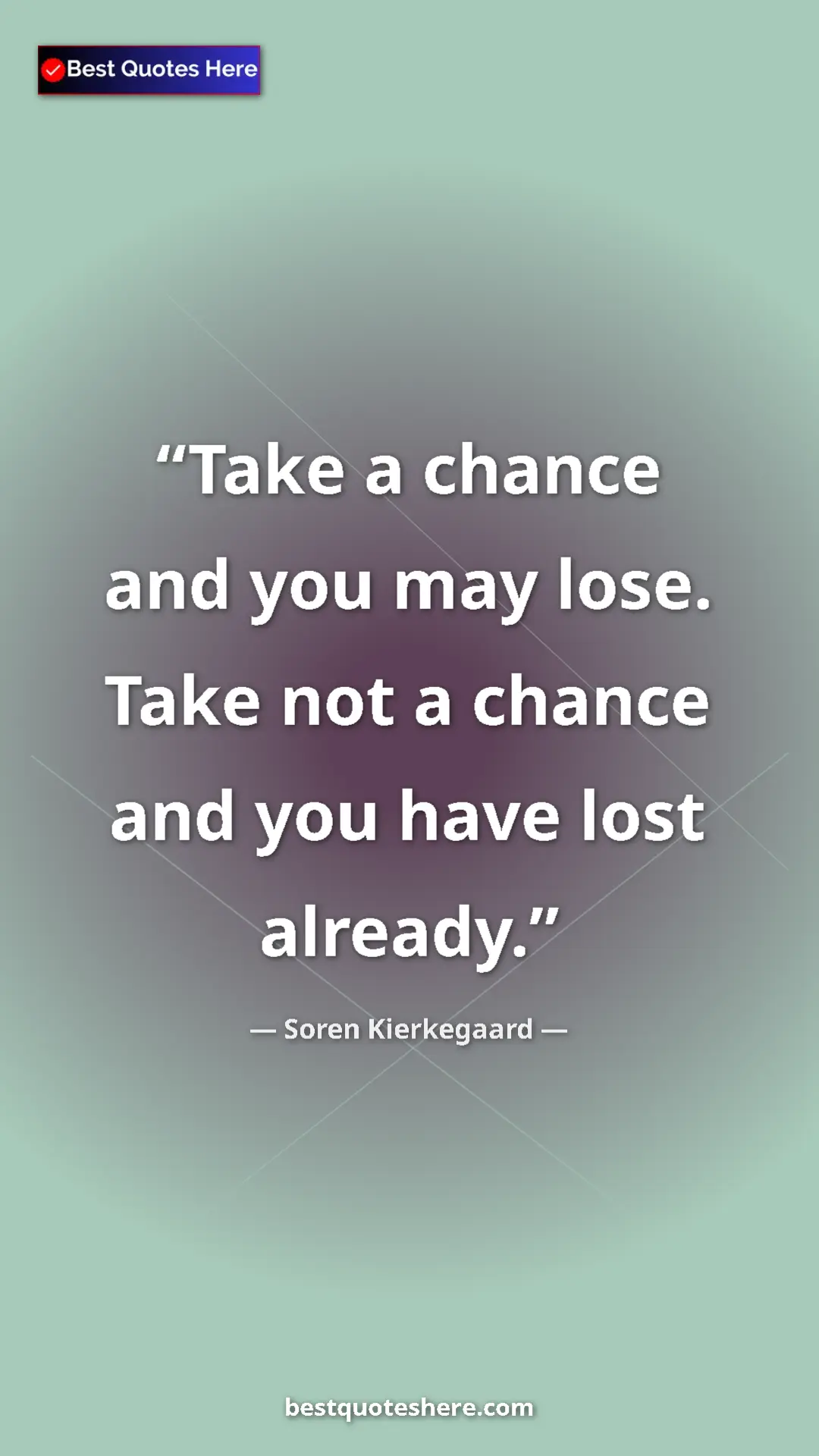 Pinterest quote poster by Soren Kierkegaard: "Take a chance and you may lose. Take not a chance and you..."
