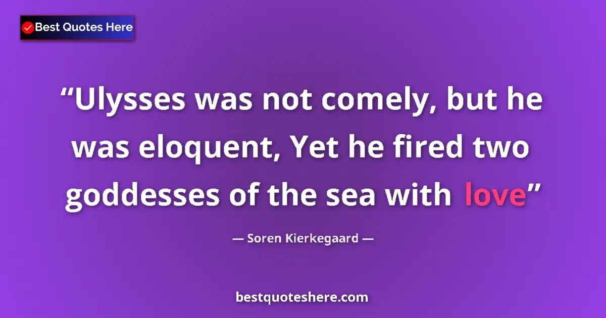 Quote by Soren Kierkegaard: Ulysses was not comely, but he was eloquent, Yet h