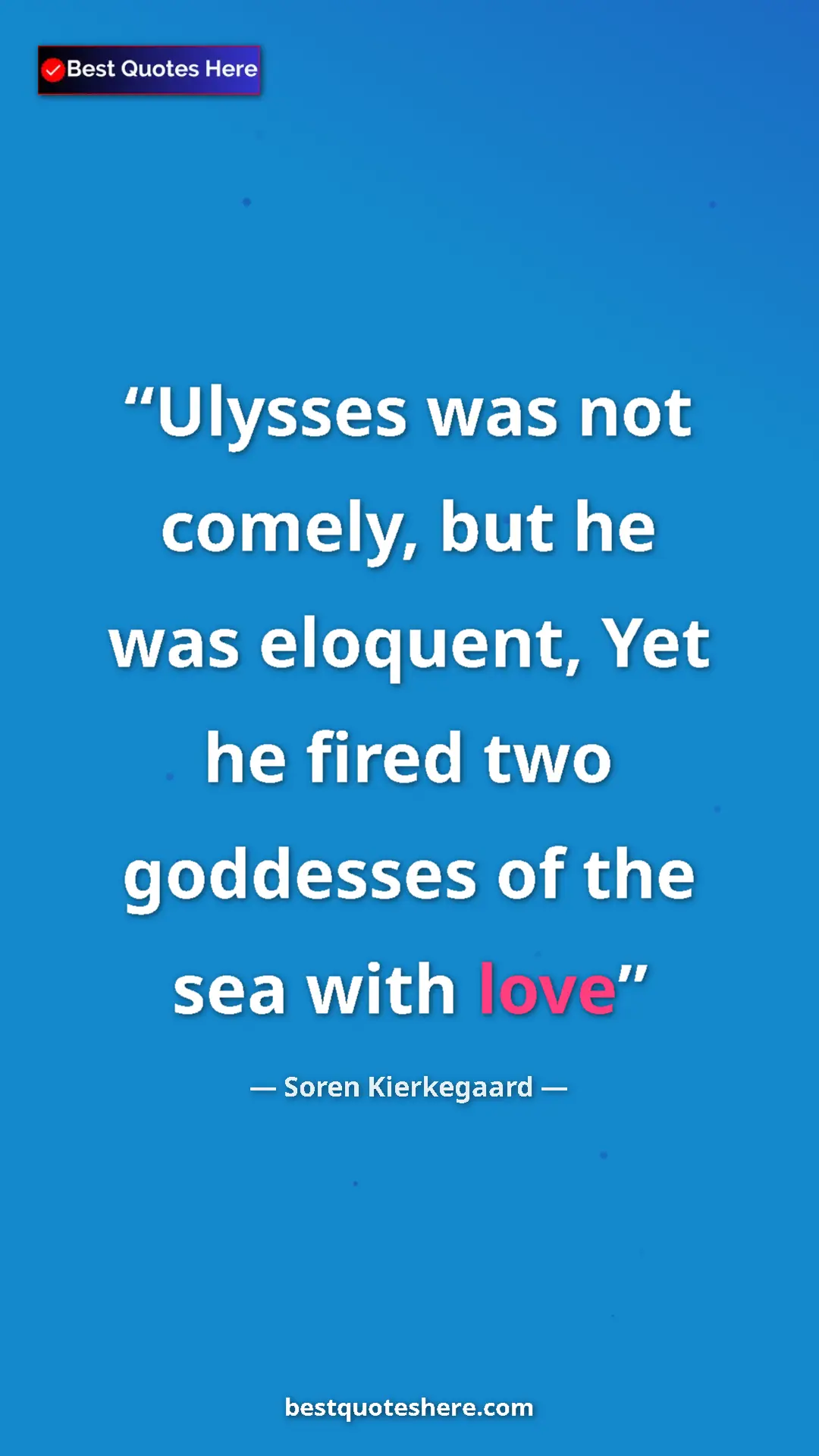 Pinterest quote poster by Soren Kierkegaard: "Ulysses was not comely, but he was eloquent, Yet he fired..."