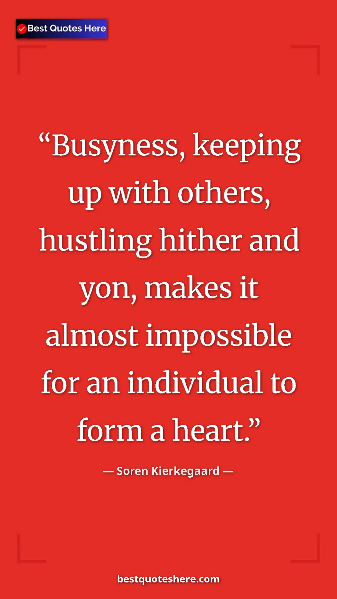 Pinterest quote poster by Soren Kierkegaard: "Busyness, keeping up with others, hustling hither and yon,..."