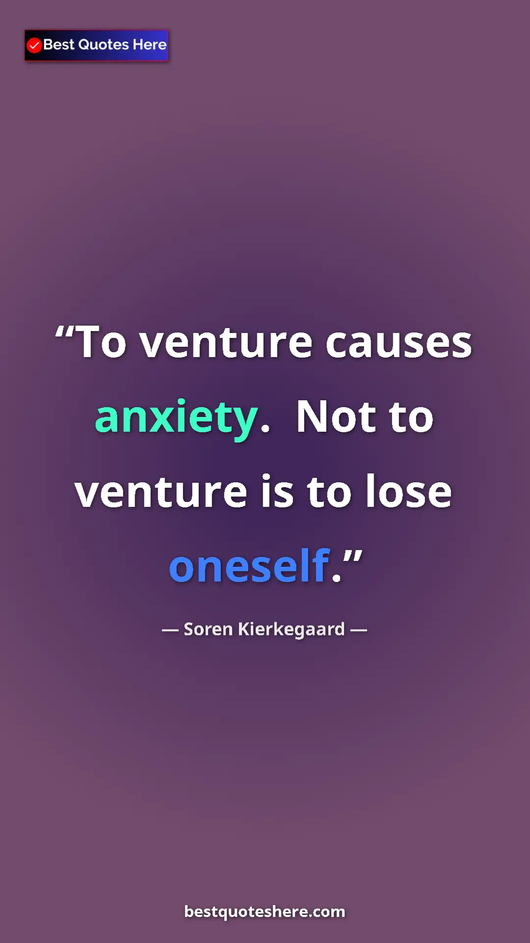 Pinterest quote poster by Soren Kierkegaard: "To venture causes anxiety.  Not to venture is to lose..."