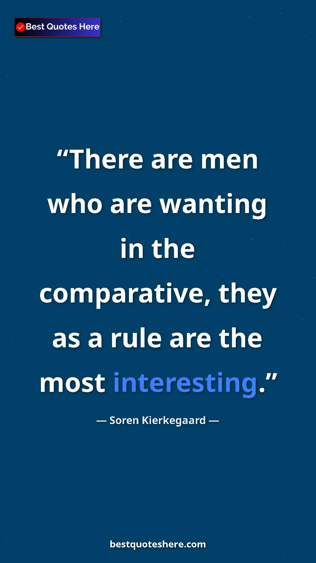 Pinterest quote poster by Soren Kierkegaard: "There are men who are wanting in the comparative, they as a..."