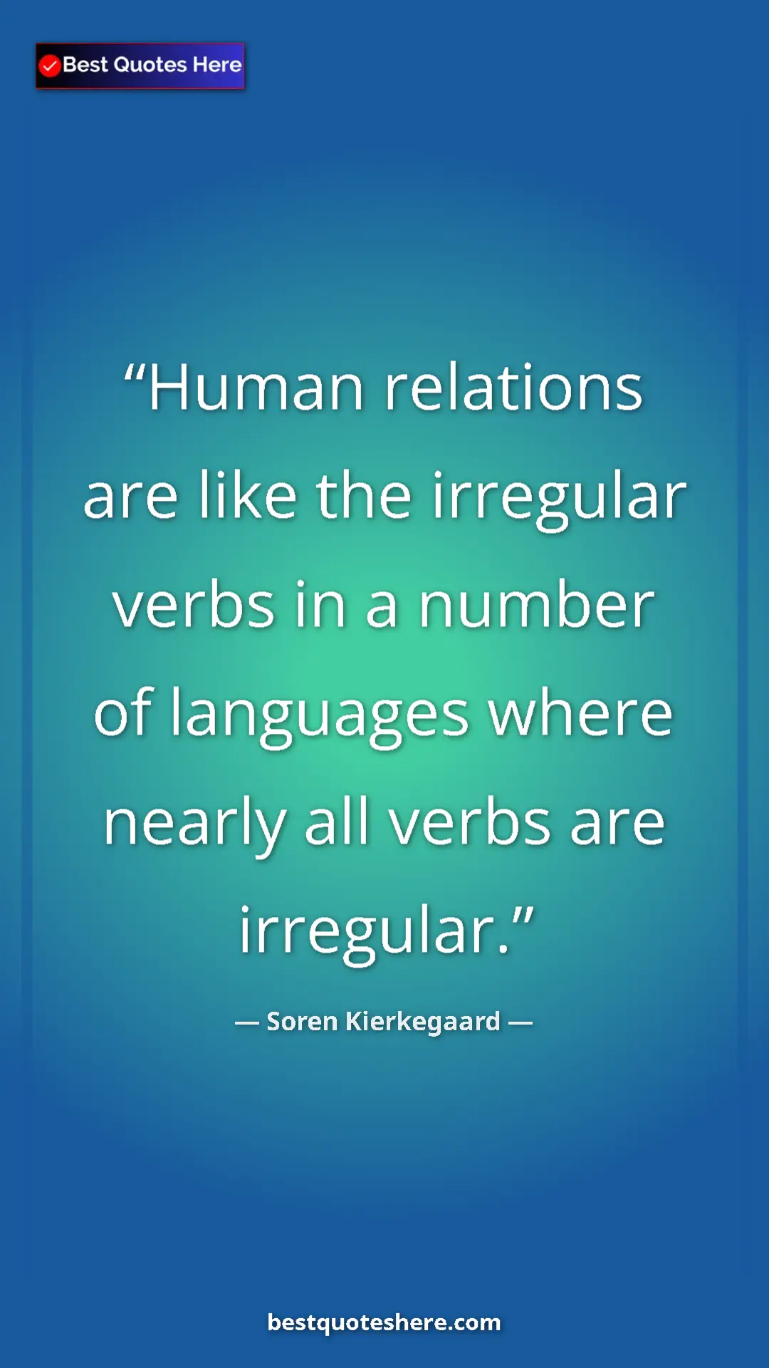 Pinterest quote poster by Soren Kierkegaard: "Human relations are like the irregular verbs in a number of..."