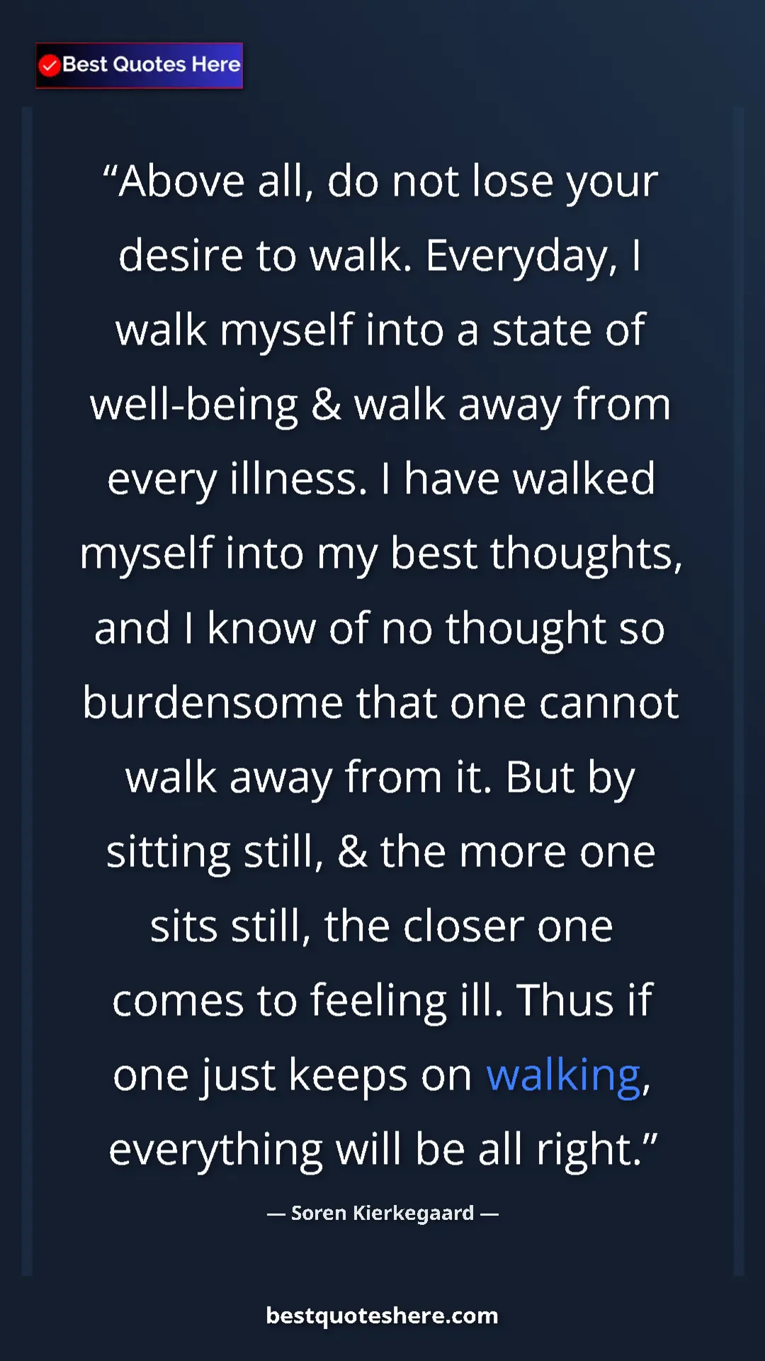 Pinterest quote poster by Soren Kierkegaard: "Above all, do not lose your desire to walk. Everyday, I..."