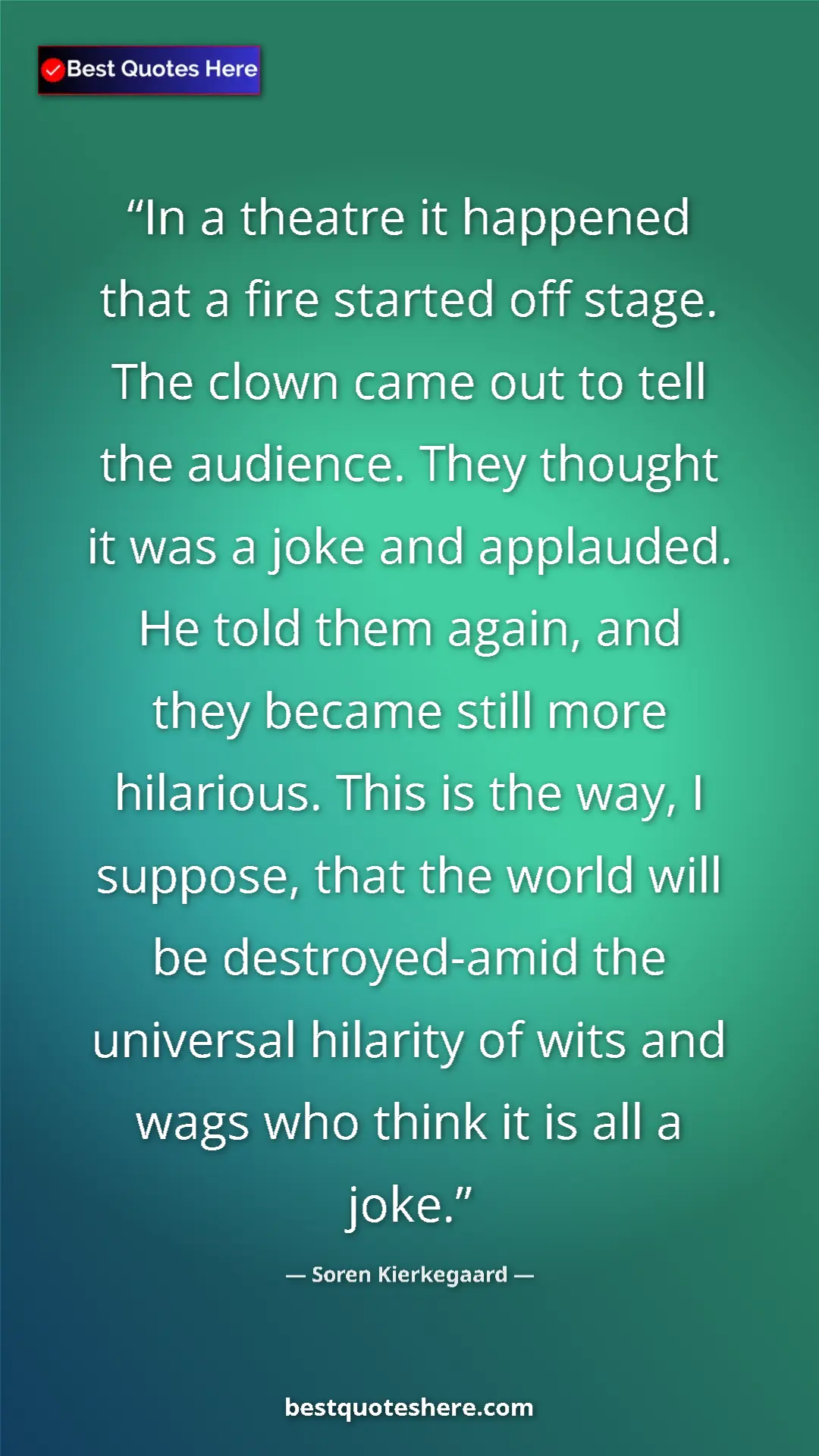Soren Kierkegaard Quote Card: "In a theatre it happened that a fire started off stage. The " Pinterest quote poster by Soren Kierkegaard: "In a theatre it happened that a fire started off stage. The "