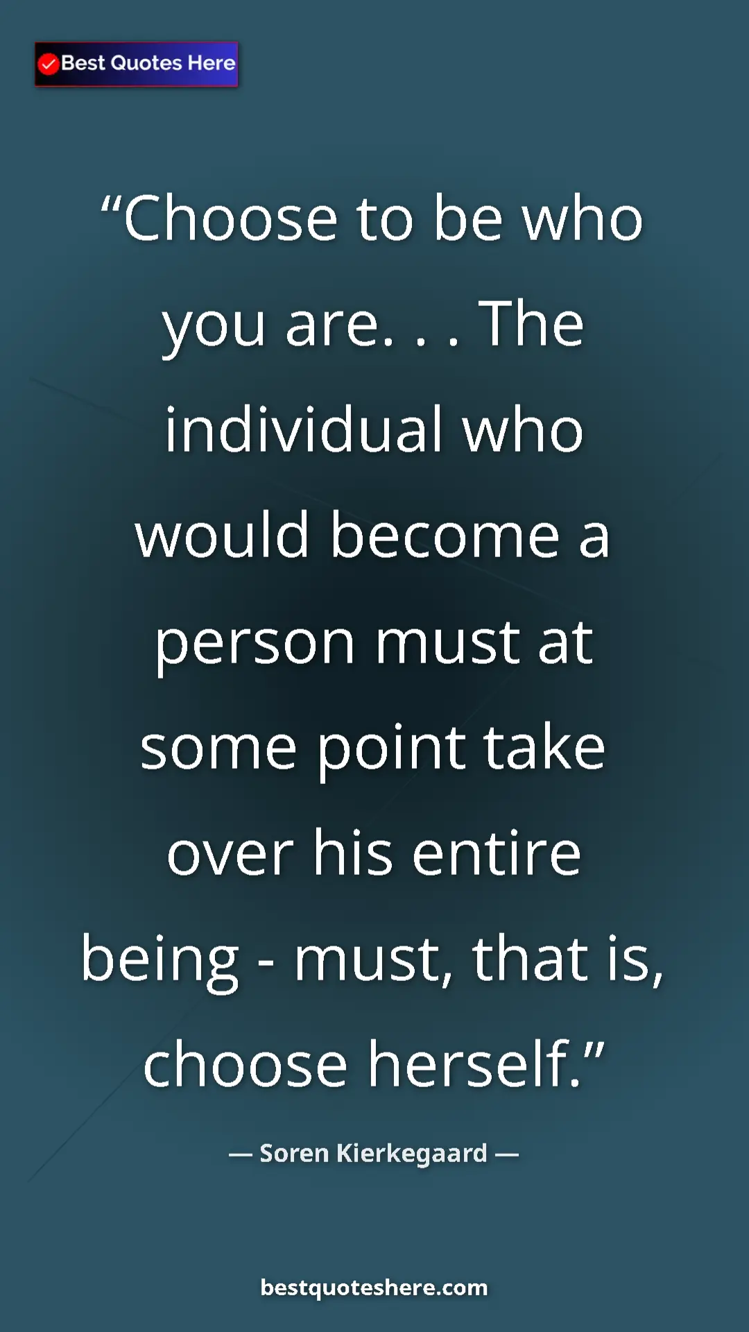 Pinterest quote poster by Soren Kierkegaard: "Choose to be who you are. . . The individual who would..."