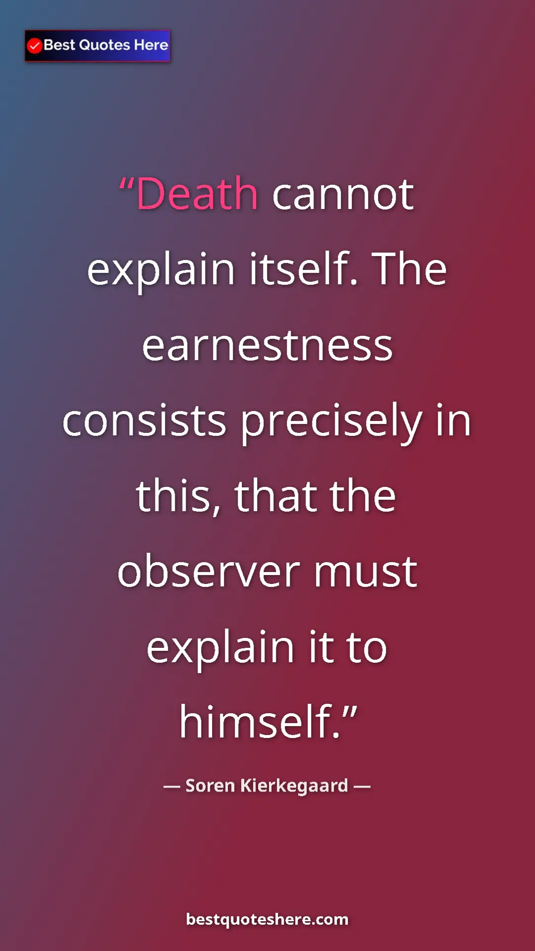 Pinterest quote poster by Soren Kierkegaard: "Death cannot explain itself. The earnestness consists..."