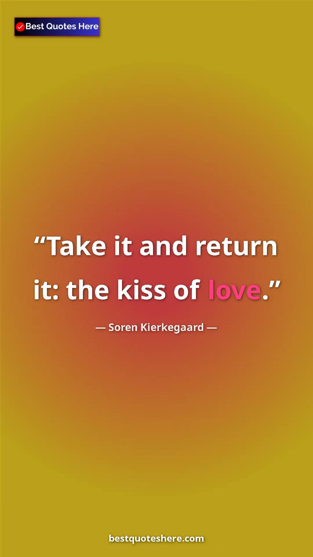 Pinterest quote poster by Soren Kierkegaard: "Take it and return it: the kiss of love."