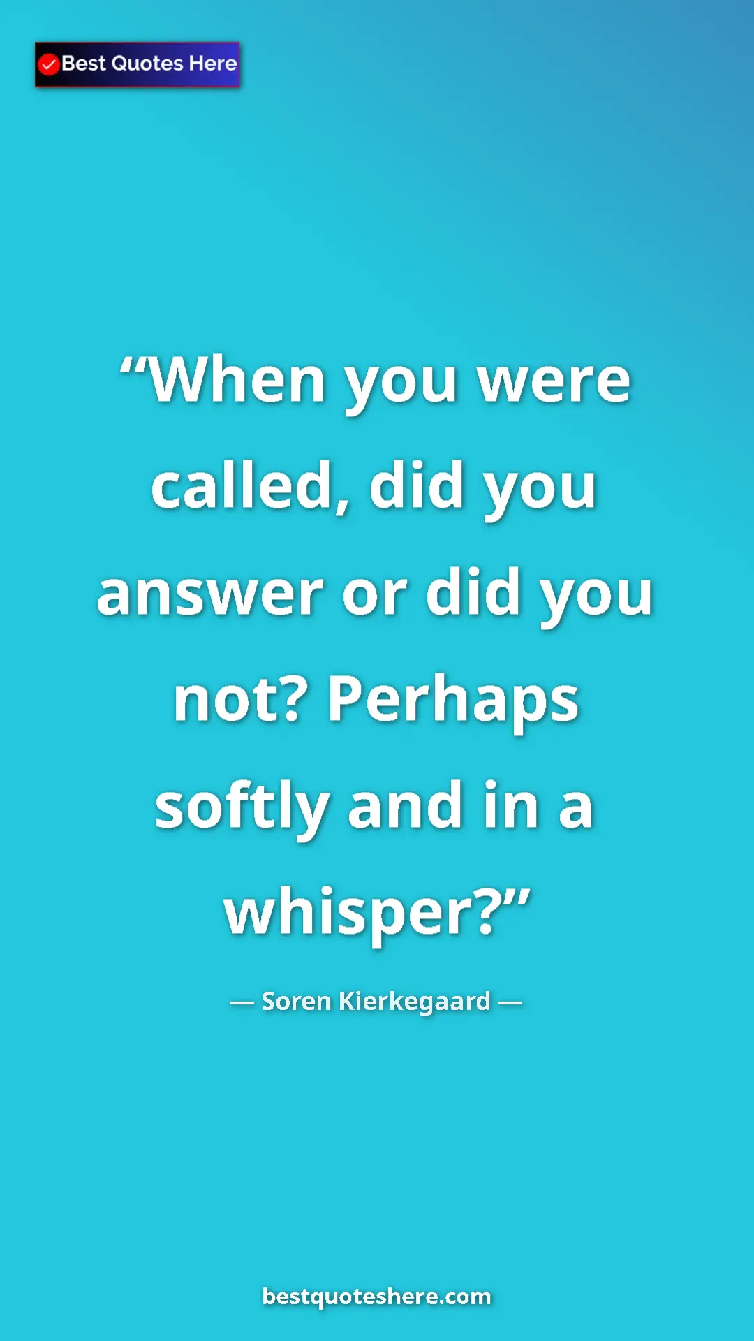 Soren Kierkegaard Quote Card: "When you were called, did you answer or did you not?..." Pinterest quote poster by Soren Kierkegaard: "When you were called, did you answer or did you not?..."