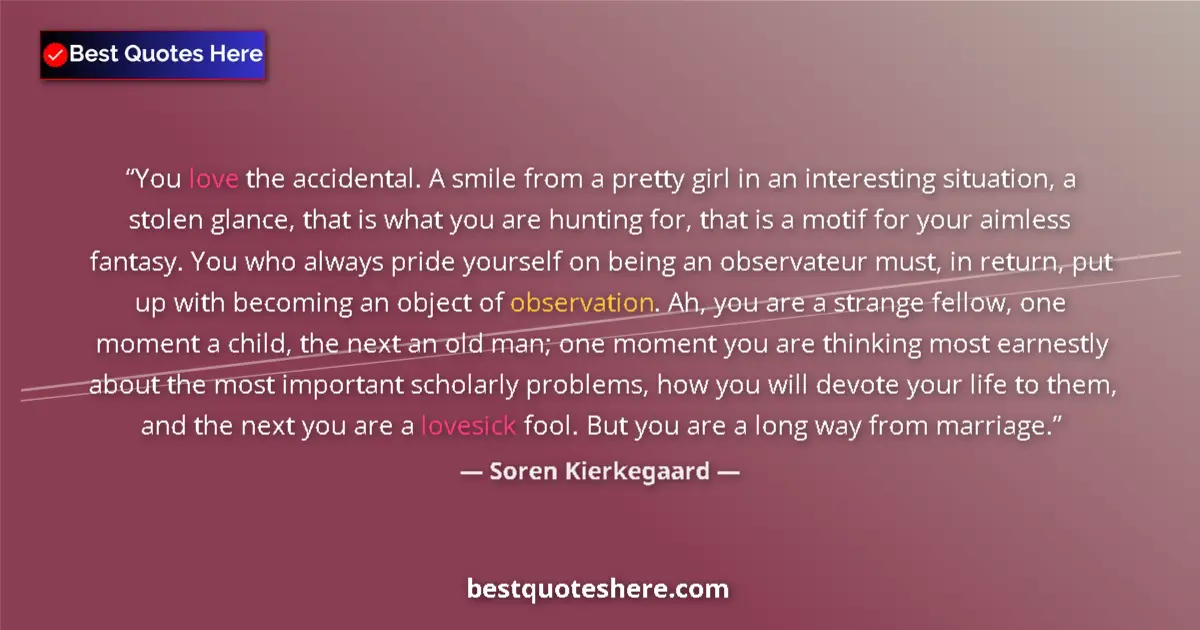 Soren Kierkegaard quote: "You love the accidental. A smile from a pretty girl in an..."