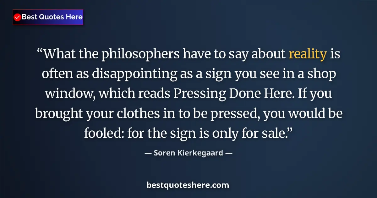 Image for the quote by Soren Kierkegaard: What the philosophers have to say about reality is often as disappointing as a sign you see in a sho...