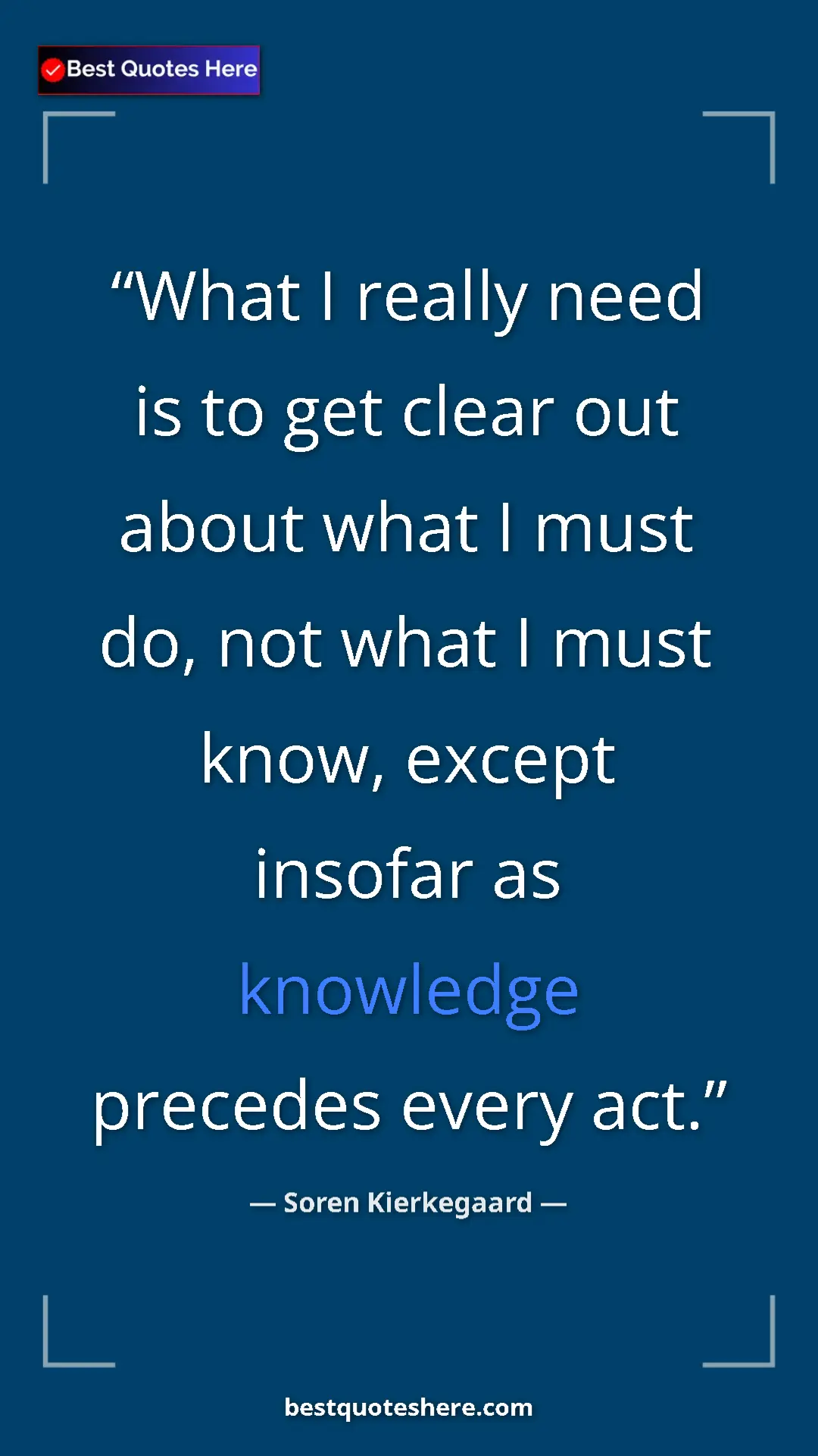 Pinterest quote poster by Soren Kierkegaard: "What I really need is to get clear out about what I must..."