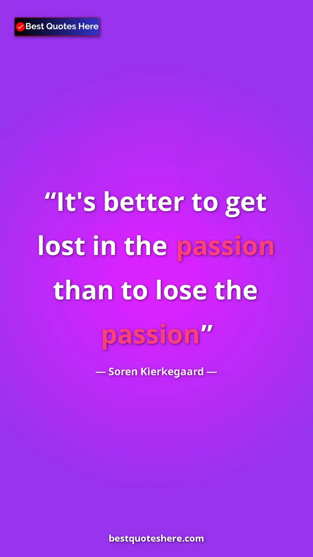Pinterest quote poster by Soren Kierkegaard: "It's better to get lost in the passion than to lose the..."