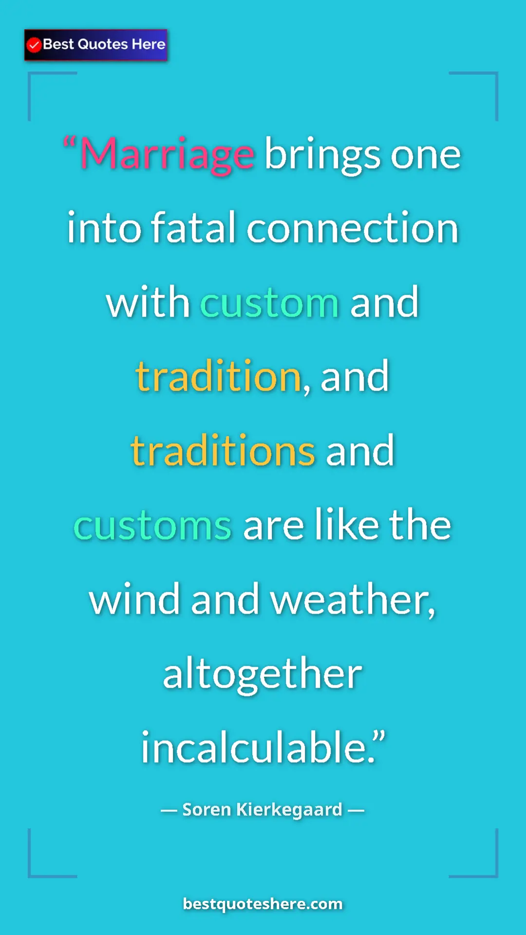 Pinterest quote poster by Soren Kierkegaard: "Marriage brings one into fatal connection with custom and..."