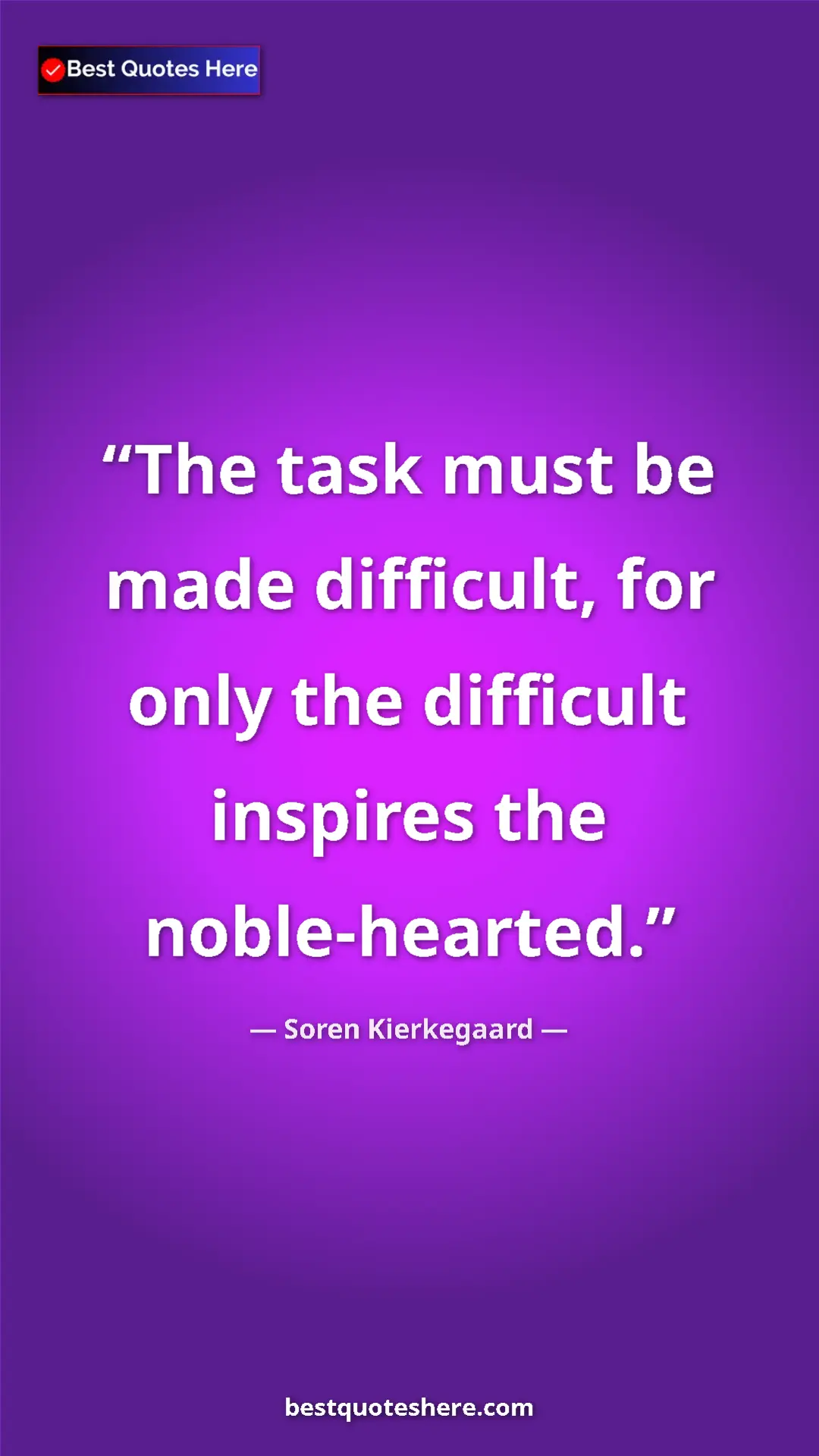 Pinterest quote poster by Soren Kierkegaard: "The task must be made difficult, for only the difficult insp"