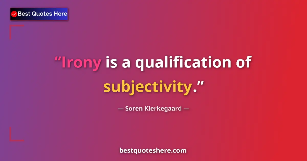 Quote by Soren Kierkegaard: Irony is a qualification of subjectivity....