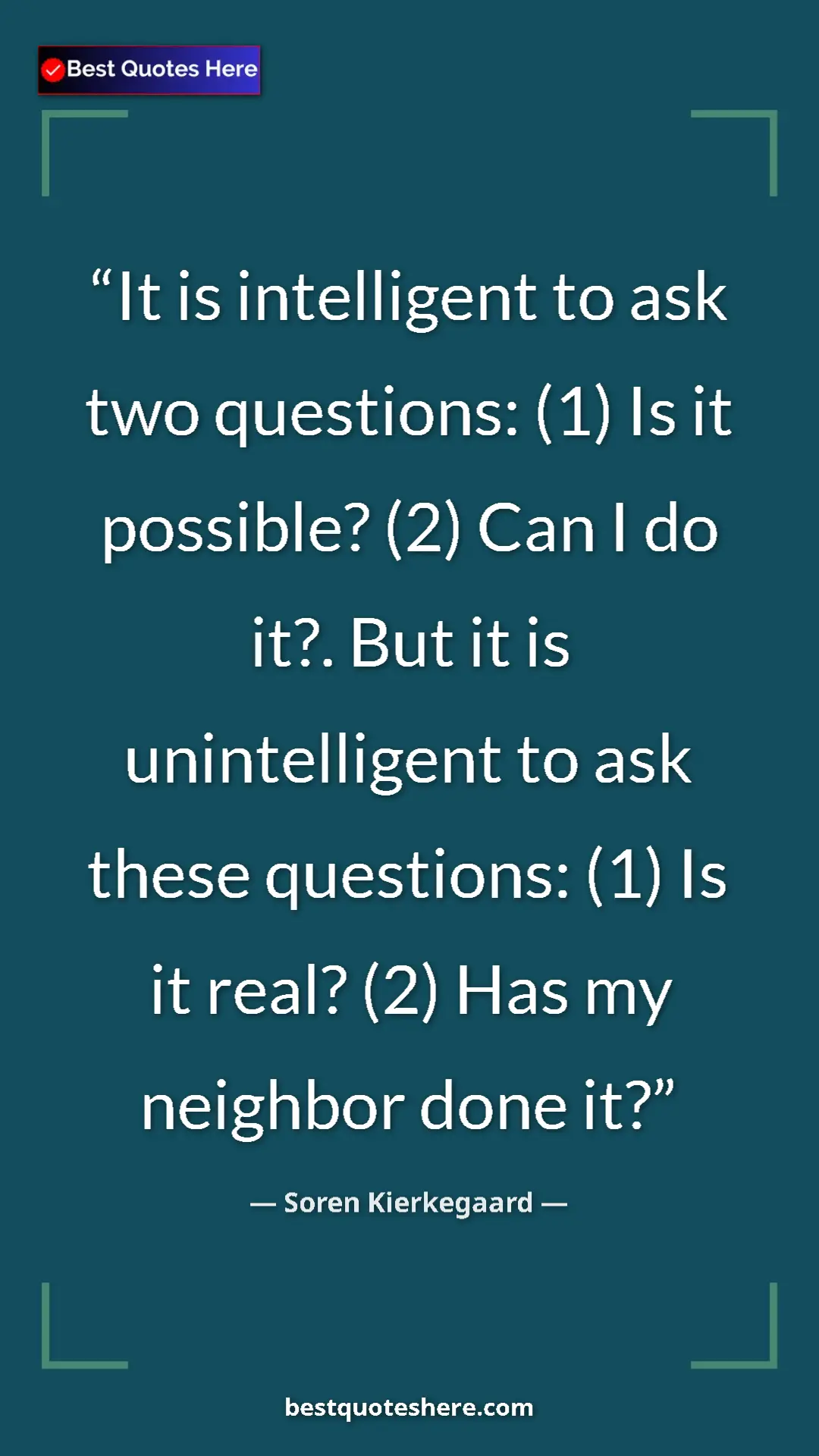 Pinterest quote poster by Soren Kierkegaard: "It is intelligent to ask two questions: (1) Is it possible?..."