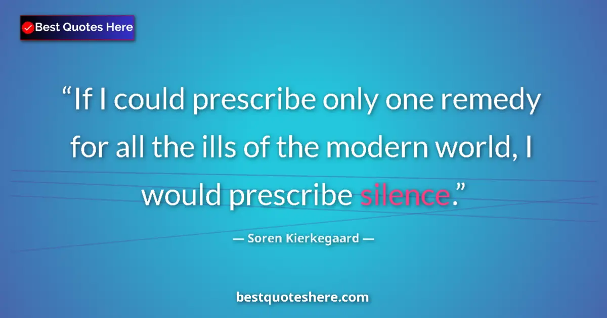 Image for the quote by Soren Kierkegaard: If I could prescribe only one remedy for all the ills of the modern world, I would prescribe silence...