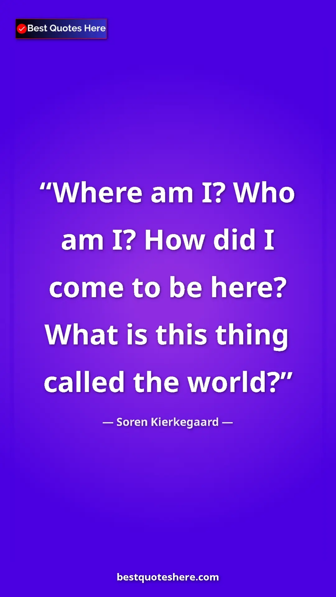 Pinterest quote poster by Soren Kierkegaard: "Where am I? Who am I? How did I come to be here? What is..."