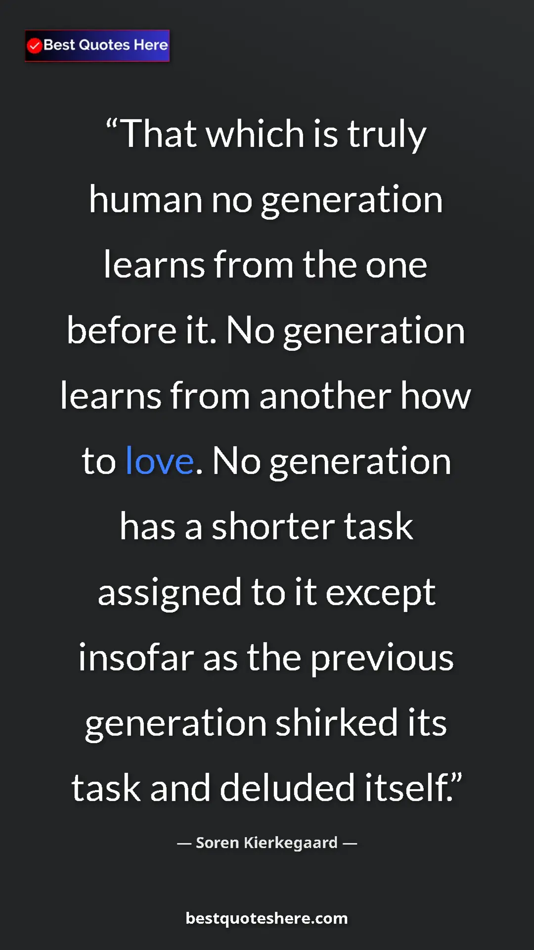Pinterest quote poster by Soren Kierkegaard: "That which is truly human no generation learns from the one..."