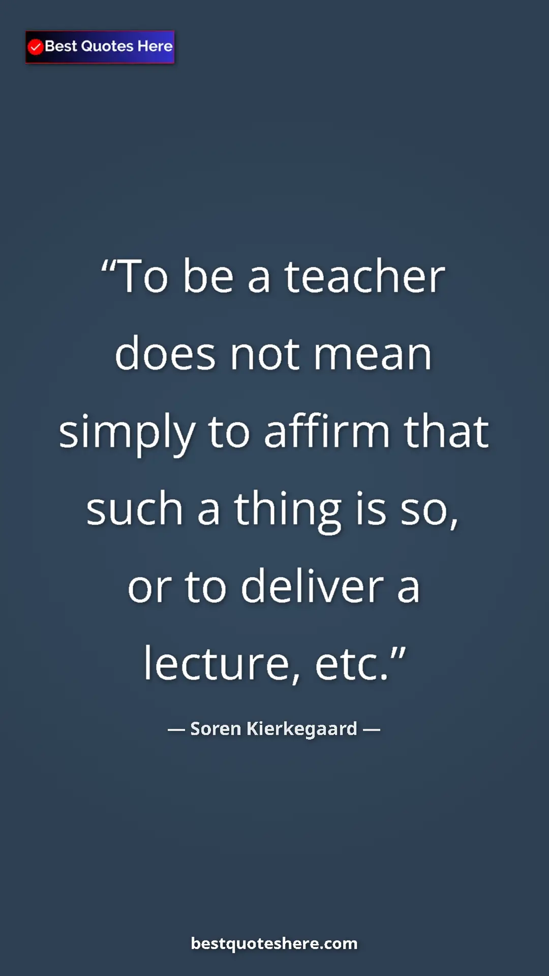 Pinterest quote poster by Soren Kierkegaard: "To be a teacher does not mean simply to affirm that such a..."