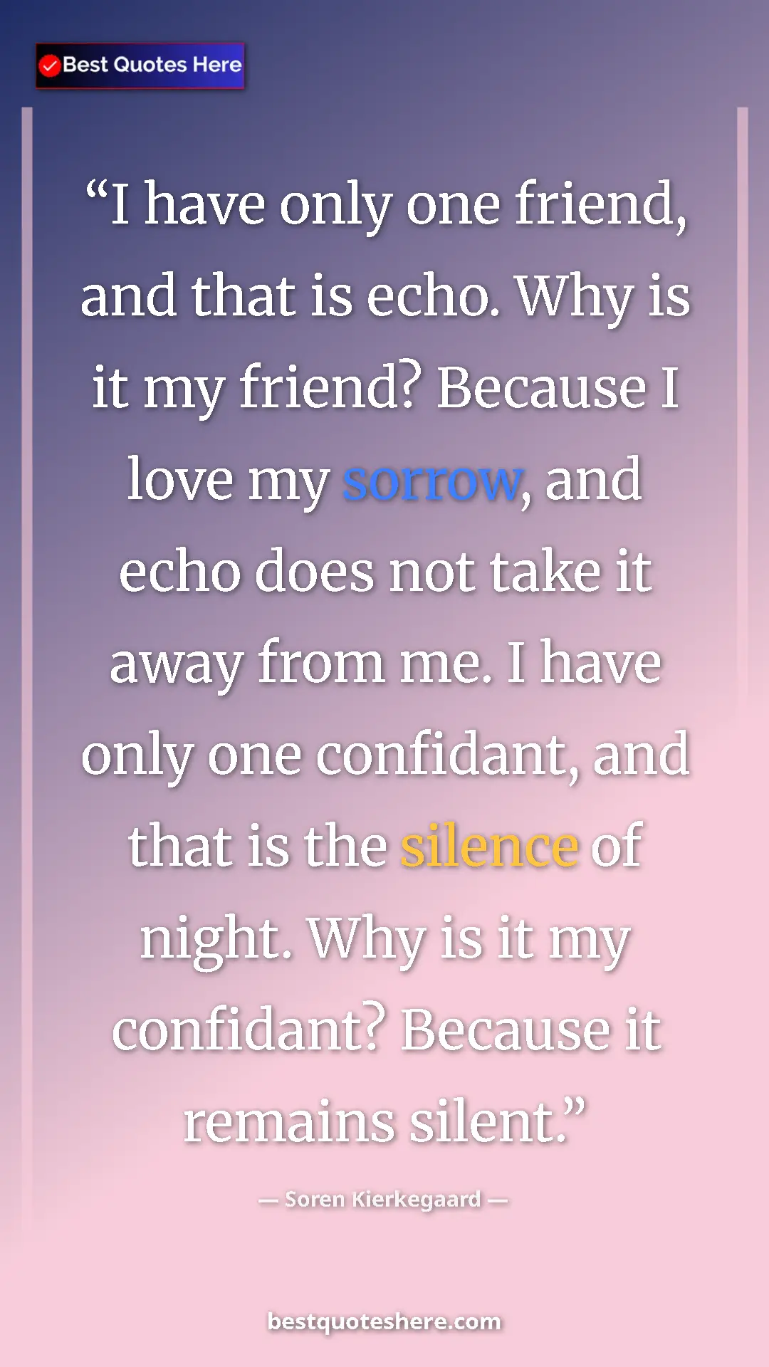 Pinterest quote poster by Soren Kierkegaard: "I have only one friend, and that is echo. Why is it my..."