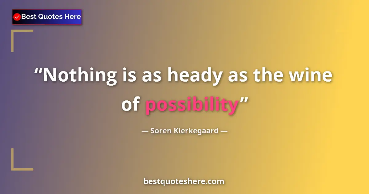 Quote by Soren Kierkegaard: Nothing is as heady as the wine of possibility...