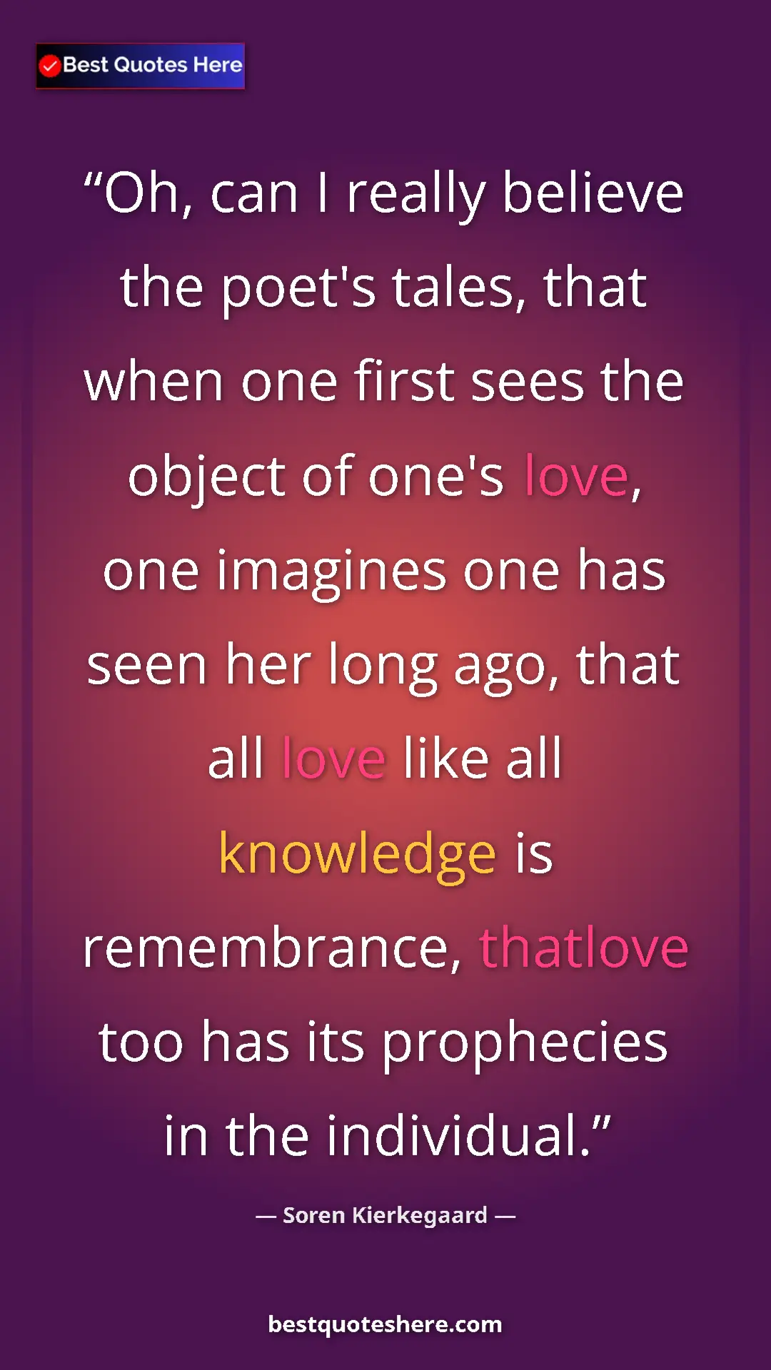Pinterest quote poster by Soren Kierkegaard: "Oh, can I really believe the poet's tales, that when one..."