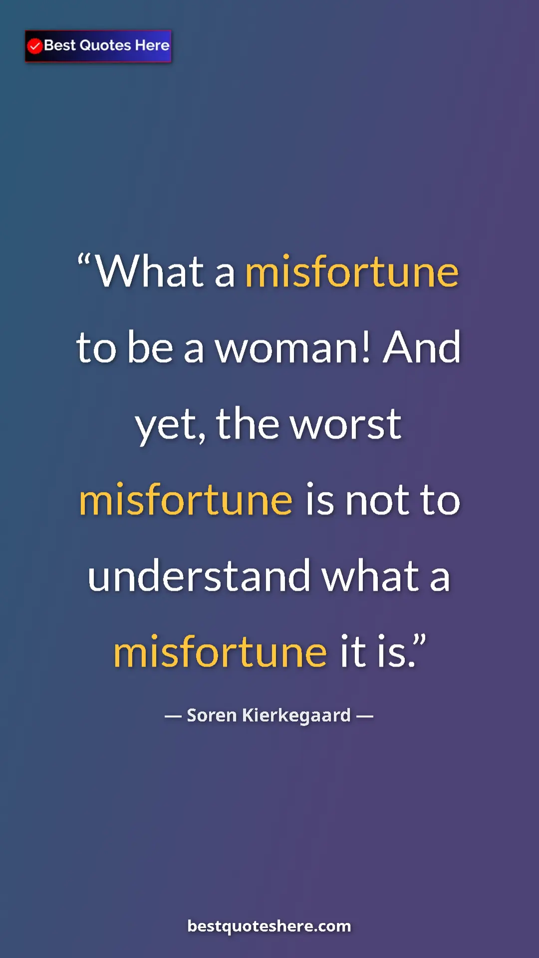 Pinterest quote poster by Soren Kierkegaard: "What a misfortune to be a woman! And yet, the worst..."