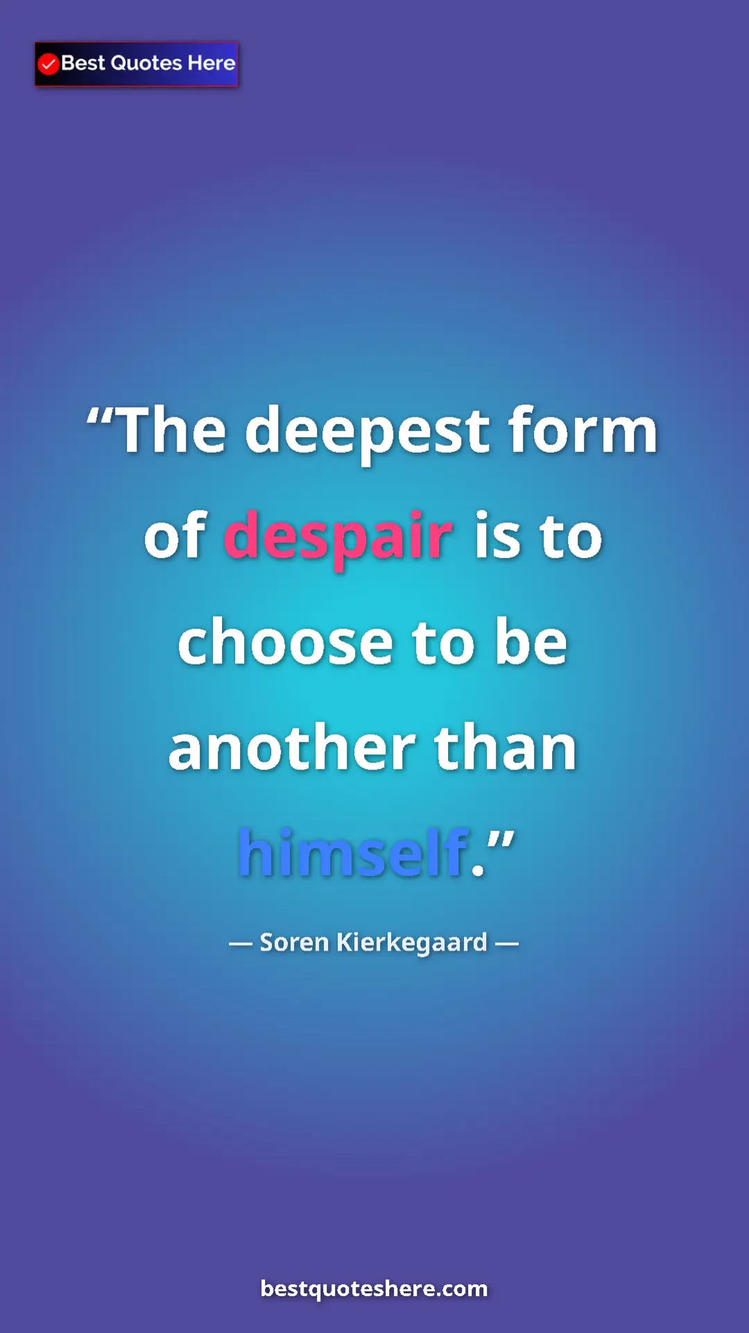 Pinterest quote poster by Soren Kierkegaard: "The deepest form of despair is to choose to be another than..."
