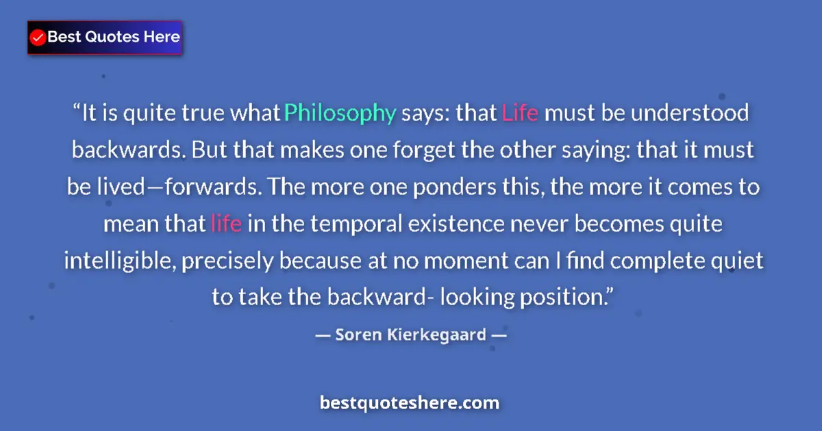 Quote by Soren Kierkegaard: It is quite true what Philosophy says: that Life m