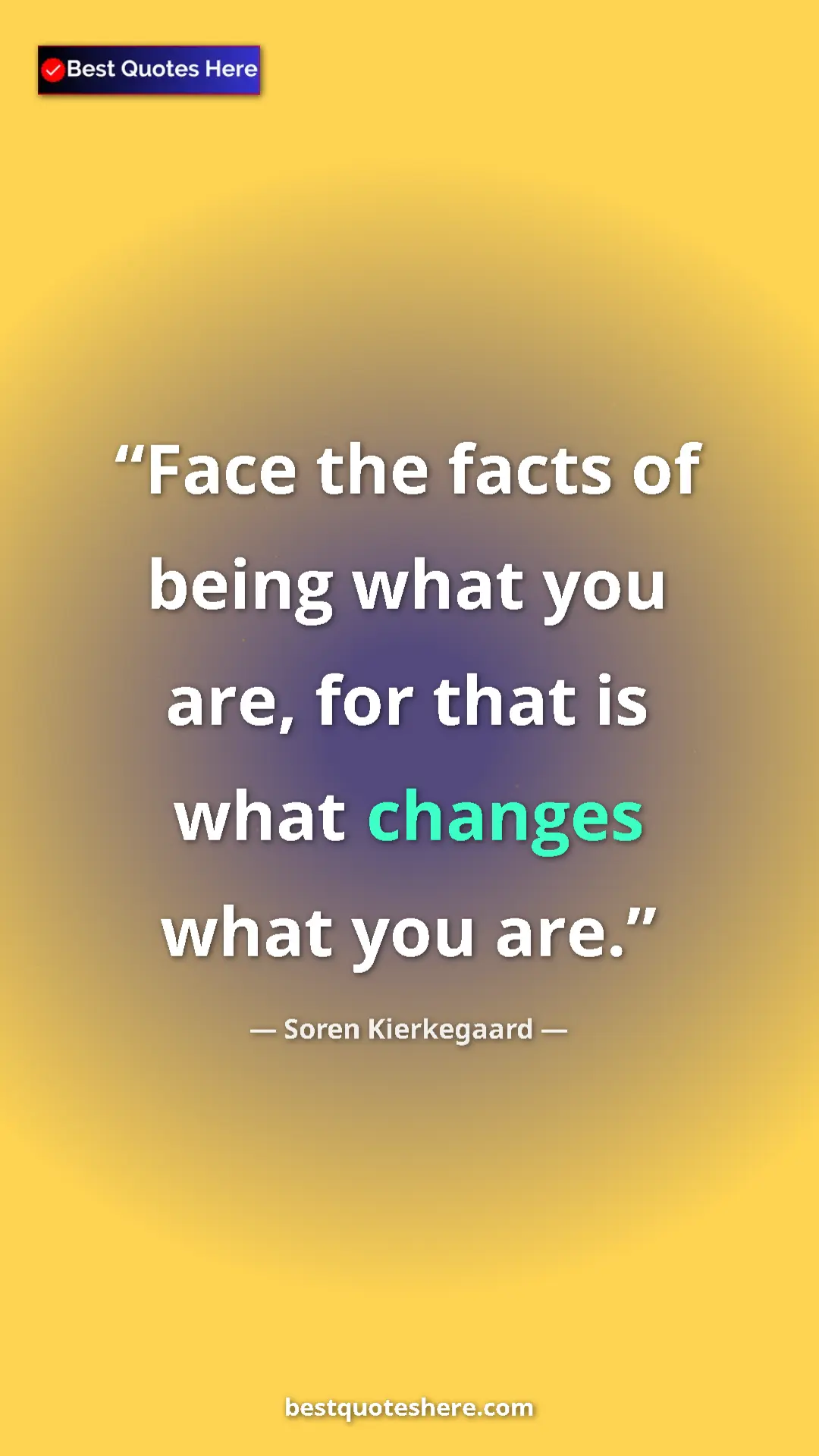 Pinterest quote poster by Soren Kierkegaard: "Face the facts of being what you are, for that is what..."