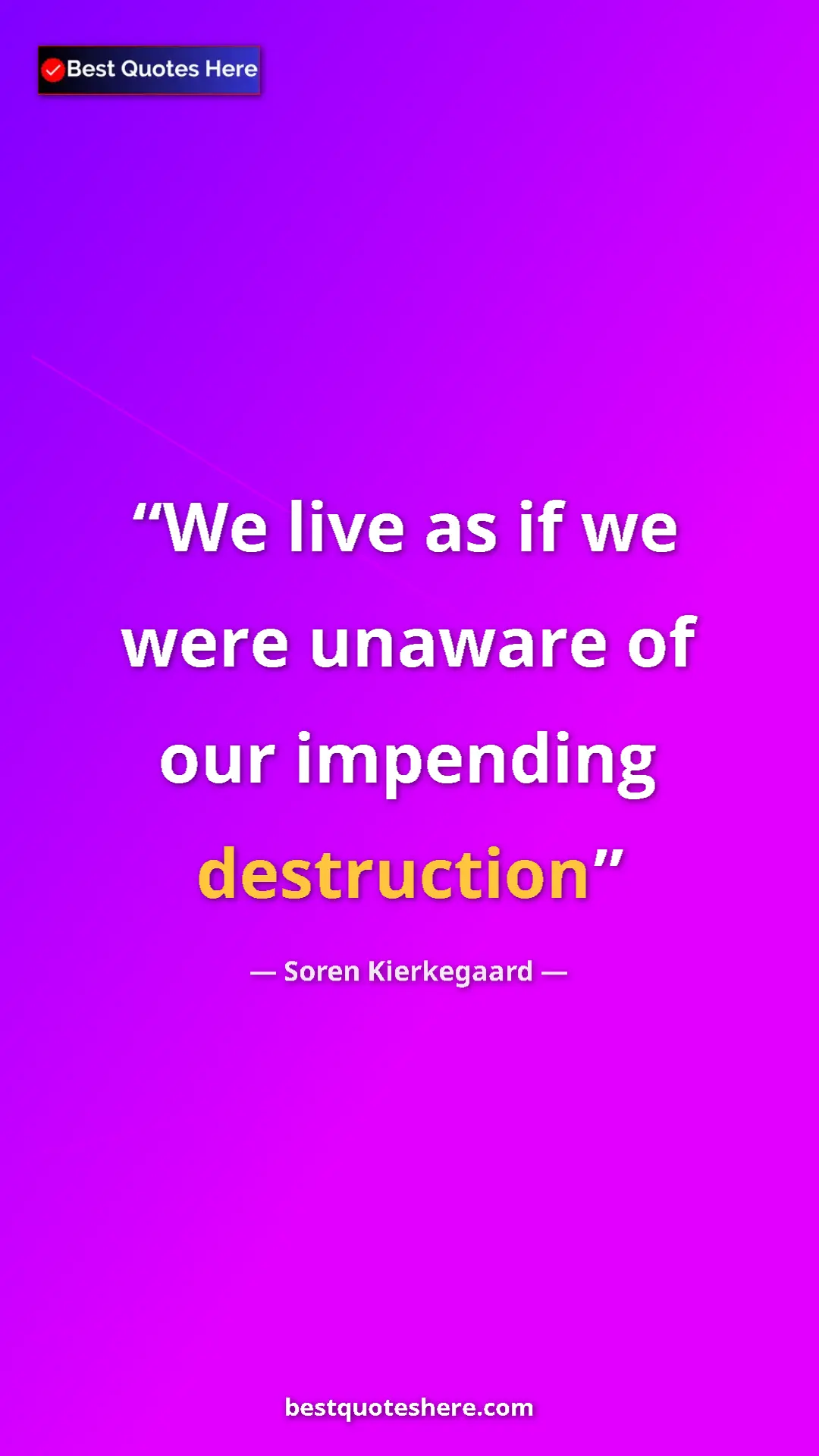 Pinterest quote poster by Soren Kierkegaard: "We live as if we were unaware of our impending destruction"