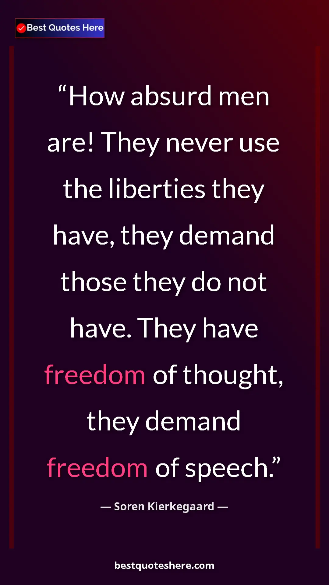 Pinterest quote poster by Soren Kierkegaard: "How absurd men are! They never use the liberties they have,..."