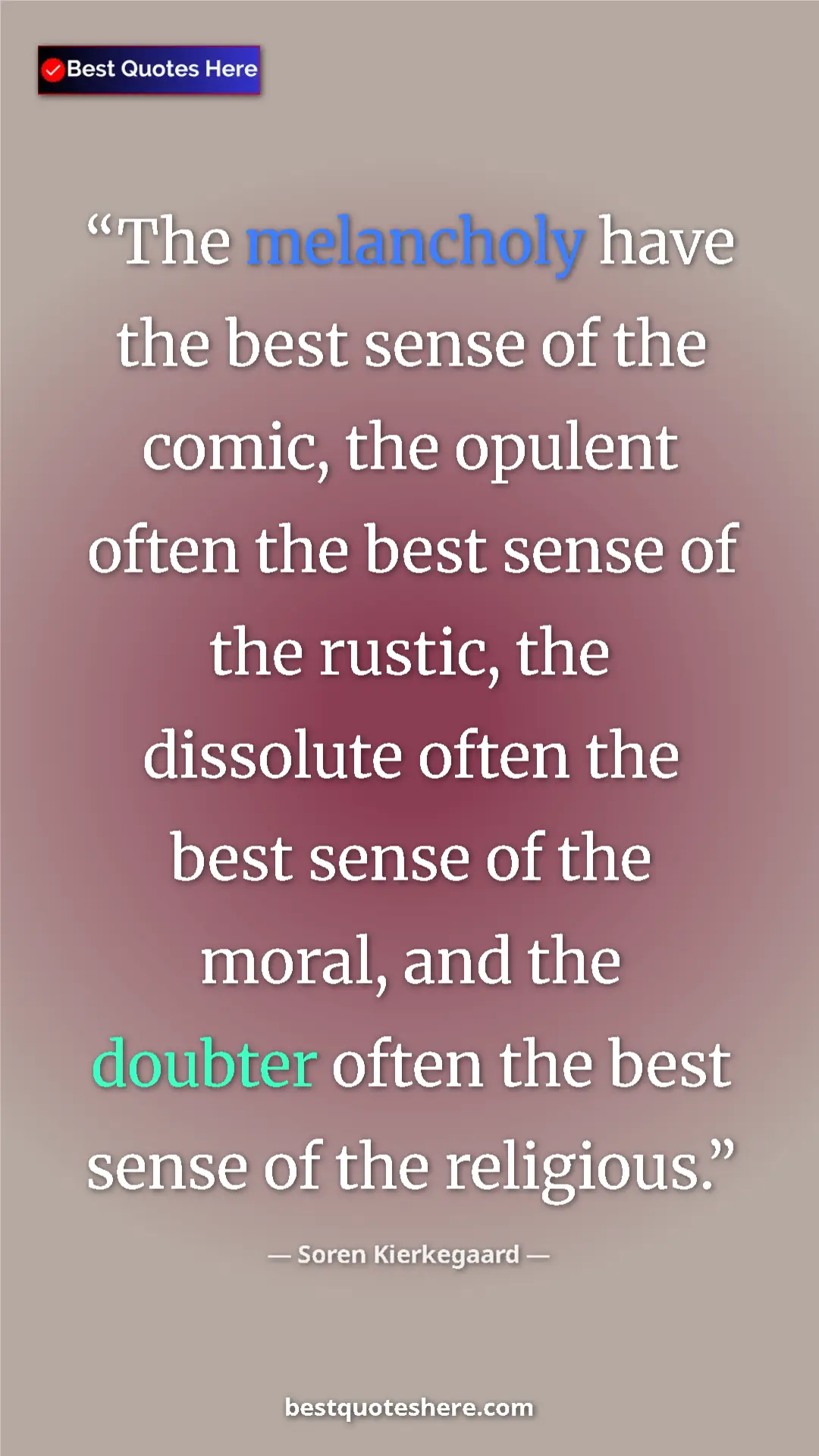 Pinterest quote poster by Soren Kierkegaard: "The melancholy have the best sense of the comic, the..."