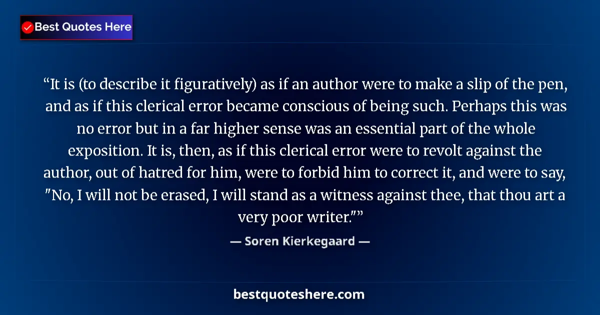 Quote by Soren Kierkegaard: It is (to describe it figuratively) as if an author were to make a slip of the pen, and as if this c...