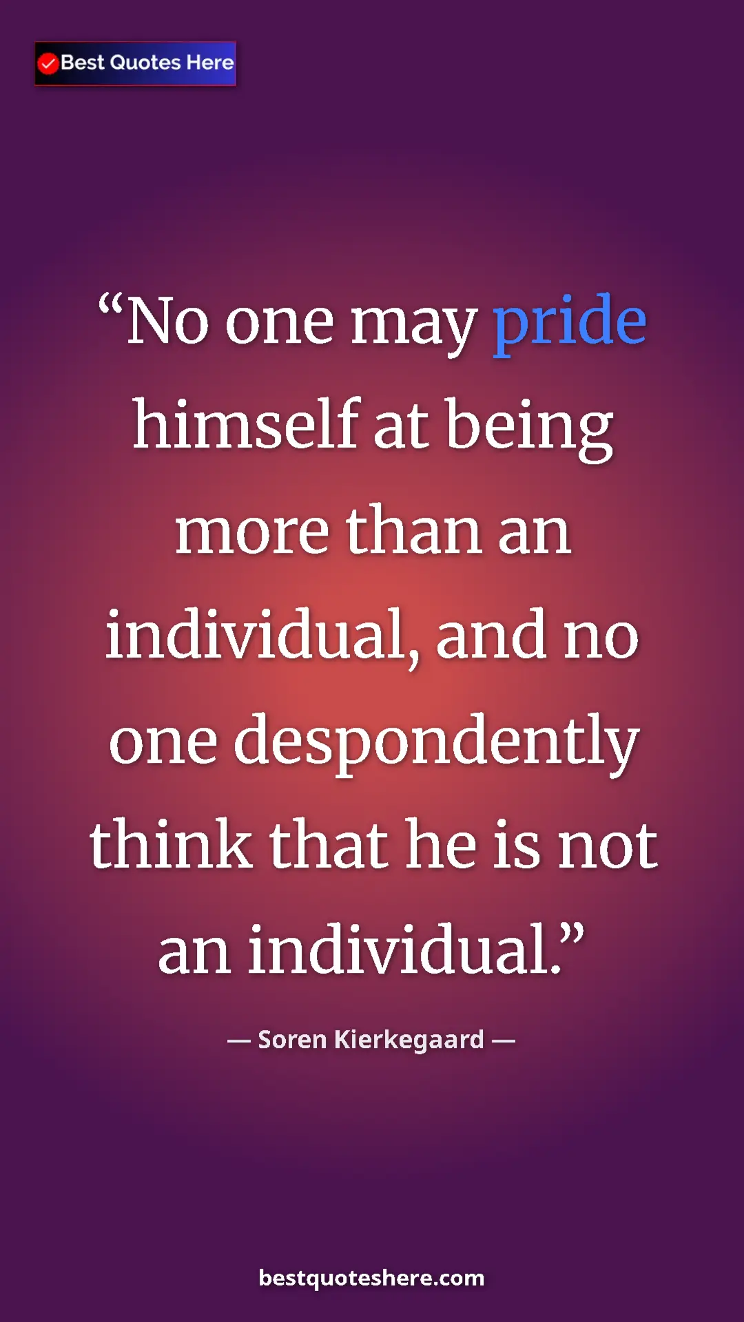 Pinterest quote poster by Soren Kierkegaard: "No one may pride himself at being more than an individual,..."