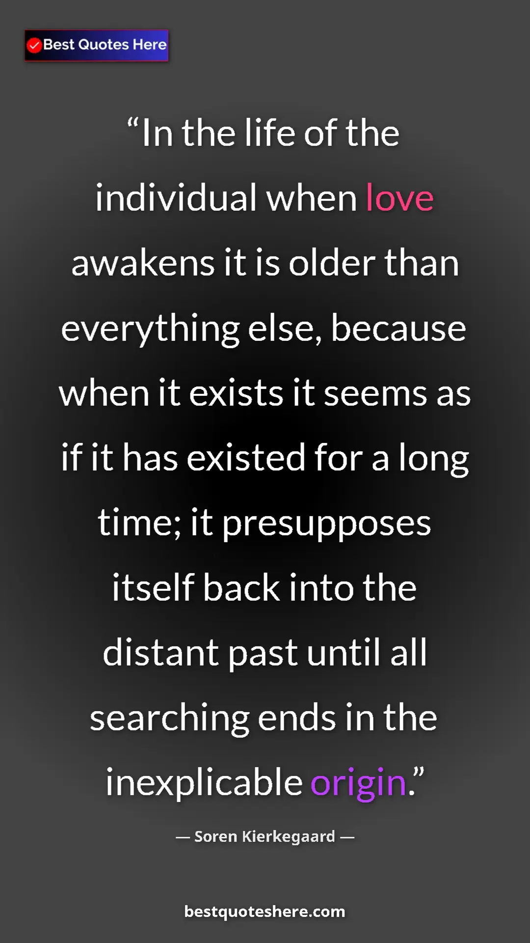 Soren Kierkegaard Quote Card: "In the life of the individual when love awakens it is older..." Pinterest quote poster by Soren Kierkegaard: "In the life of the individual when love awakens it is older..."