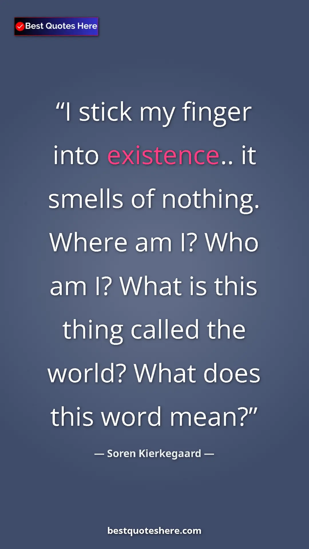 Pinterest quote poster by Soren Kierkegaard: "I stick my finger into existence.. it smells of nothing...."