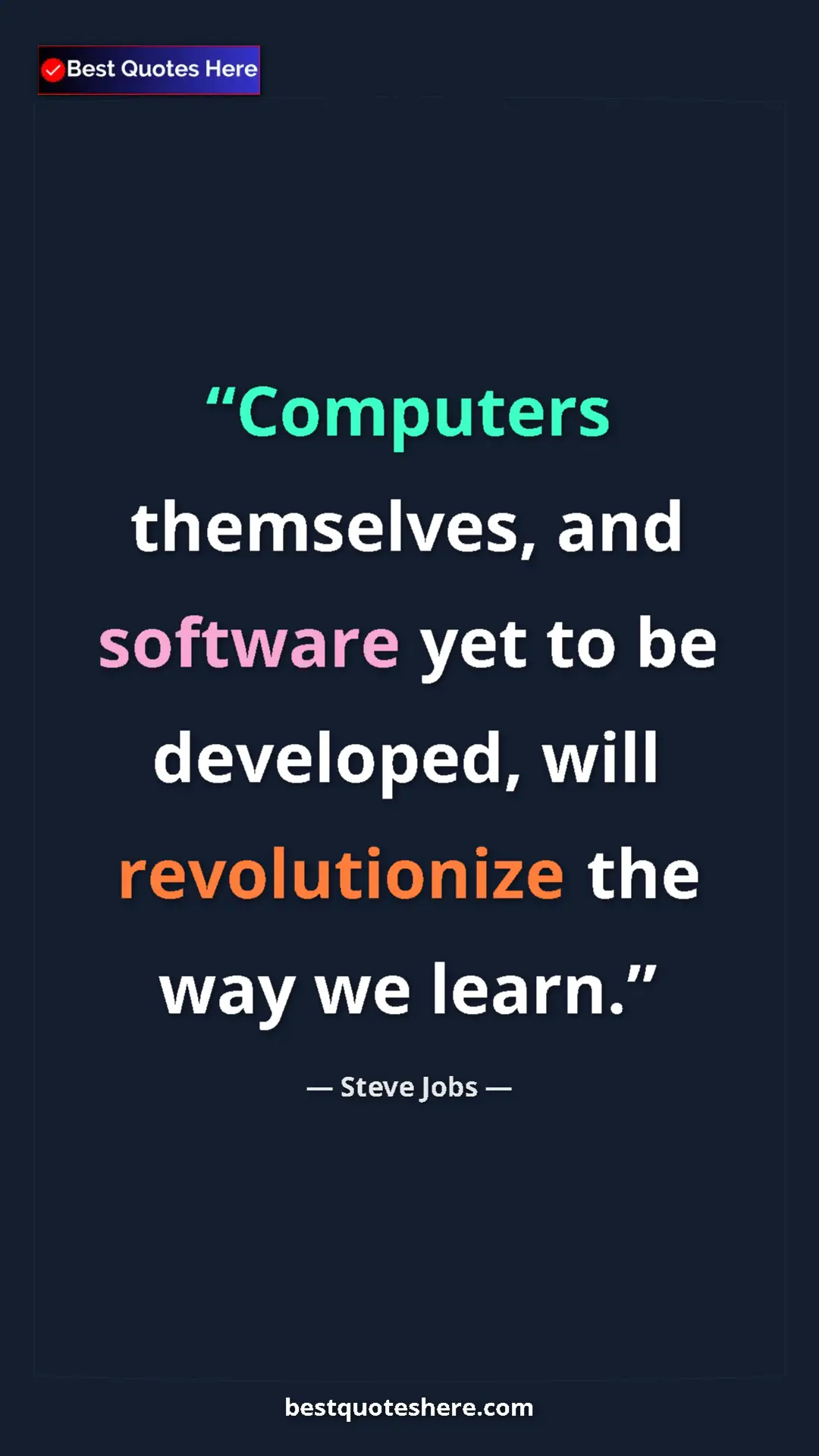Steve Jobs Quote Card: "Computers themselves, and software yet to be developed, will" Pinterest quote poster by Steve Jobs: "Computers themselves, and software yet to be developed, will"