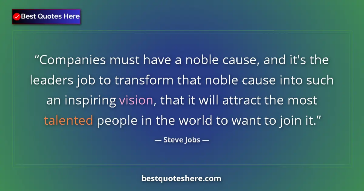 Quote by Steve Jobs: Companies must have a noble cause, and it's the leaders job to transform that noble cause into such ...