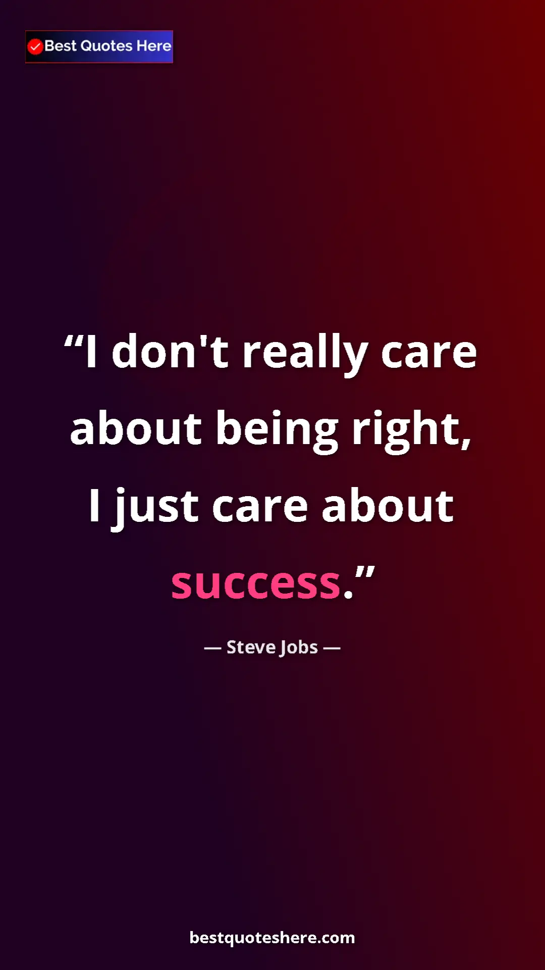 Steve Jobs Quote Card: "I don't really care about being right, I just care about..." Pinterest quote poster by Steve Jobs: "I don't really care about being right, I just care about..."
