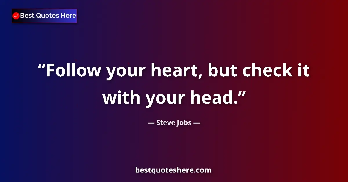 Quote by Steve Jobs: Follow your heart, but check it with your head....