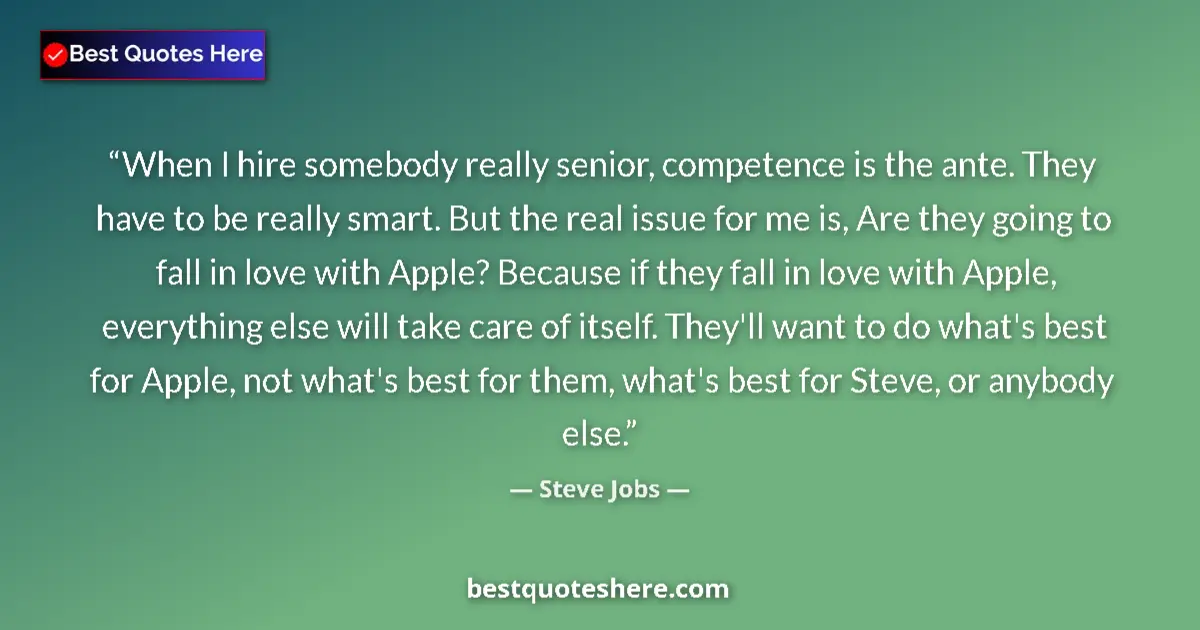 Quote by Steve Jobs: When I hire somebody really senior, competence is the ante. They have to be really smart. But the re...